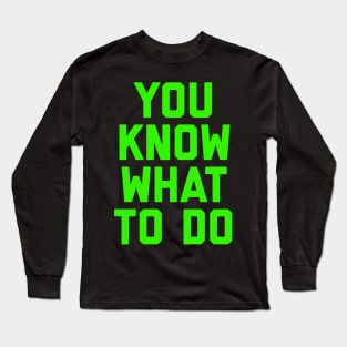 You know what to do Long Sleeve T-Shirt